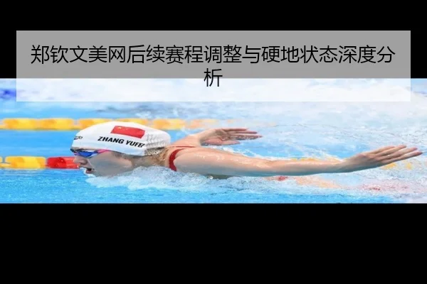 郑钦文美网后续赛程调整与硬地状态深度分析
