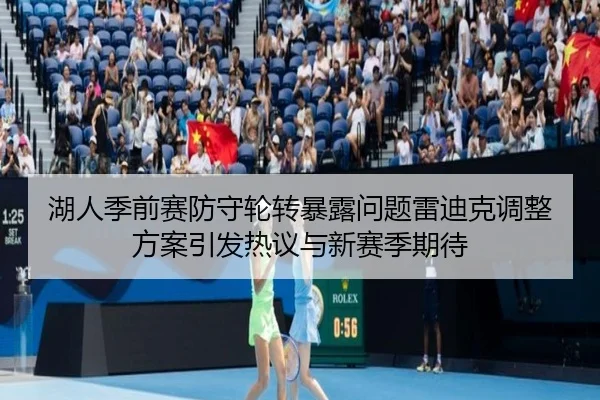 湖人季前赛防守轮转暴露问题雷迪克调整方案引发热议与新赛季期待